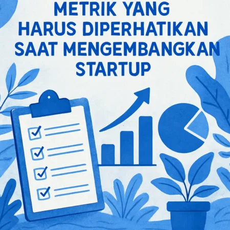 Metrik yang Harus Diperhatikan Saat Mengembangkan Startup